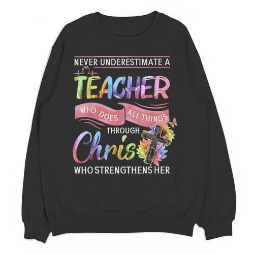 Never Underestimate A Teacher Does All Things Through Christ For Men Women Unisex Sweatshirt - teacherstshirts.com CA