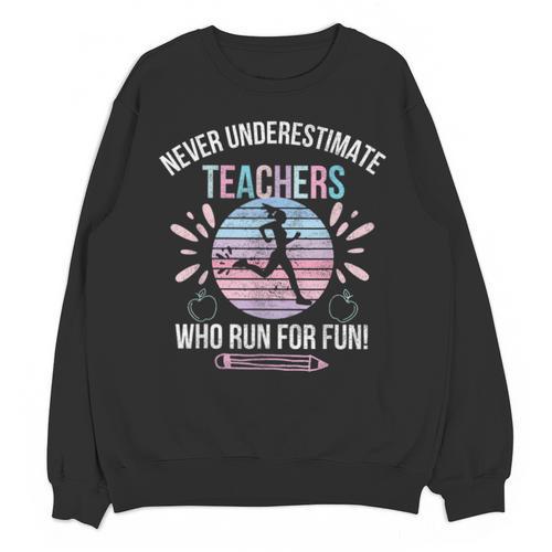 Never Underestimate Teachers Who Runs For Fun Running Teache Unisex Sweatshirt - teacherstshirts.com CA