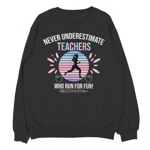 Never Underestimate Teachers Who Runs For Fun Unisex Sweatshirt - teacherstshirts.com