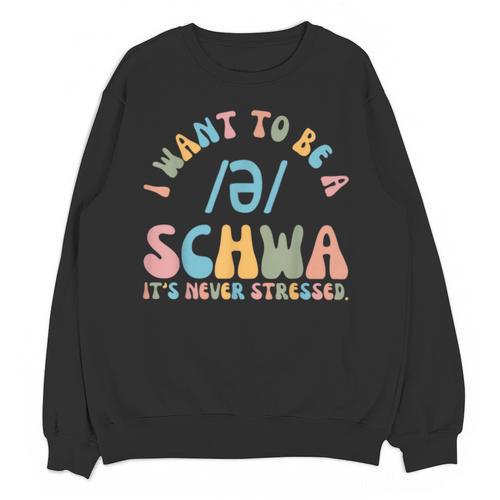 I Want To Be a SCHWA It's Never Stressed Reading Teacher Unisex Sweatshirt - teacherstshirts.com