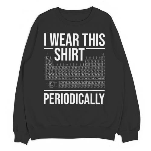 I Wear This Shirt Periodically Chemistry Science Teacher For Men Women Girls Kids Unisex Sweatshirt - teacherstshirts.com