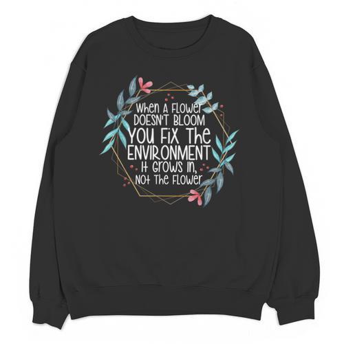 When A Flower Doesn't Bloom Special Education Teacher Men Women Unisex Sweatshirt - teacherstshirts.com AU