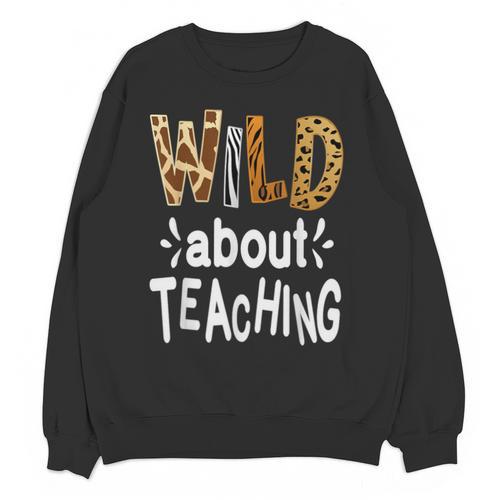Wild About Teaching Teacher Student First Day Of School Unisex Sweatshirt - teacherstshirts.com DE
