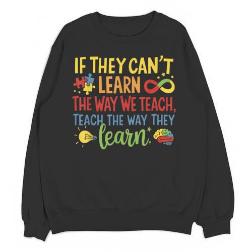 If They Can't Learn The Way We Teach Special Ed Teacher Unisex Sweatshirt - teacherstshirts.com AU