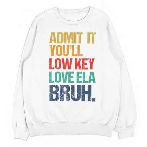 Admit It You Low Key Love ELA Bruh First Day School Teacher Unisex Sweatshirt - teacherstshirts.com DE