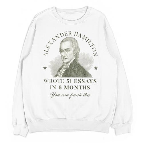 Alexander Hamilton Wrote 51 Essays In 6 Months Teacher Quote Unisex Sweatshirt - teacherstshirts.com