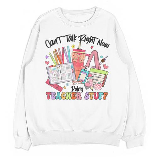 Can't Talk Right Now Doing Teacher Stuff Teacher Stuff Unisex Sweatshirt - teacherstshirts.com