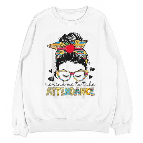 Elementary Teacher Remind Me To Take Attendance Women Unisex Sweatshirt - teacherstshirts.com