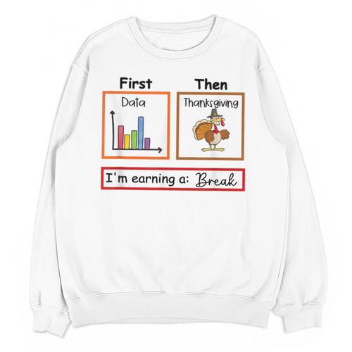 First Data Then Thanksgiving Im Earning A Break Sped Teacher Unisex Sweatshirt - teacherstshirts.com