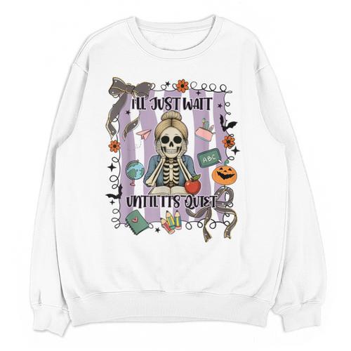Halloween Skeleton Teacher I'Ll Just Wait Until It's Quiet Unisex Sweatshirt - teacherstshirts.com DE