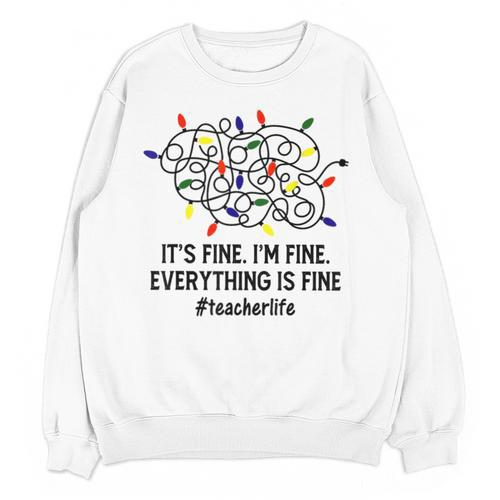 It's Fine I'm Fine Christmas Lights Teacher Xmas Unisex Sweatshirt - teacherstshirts.com