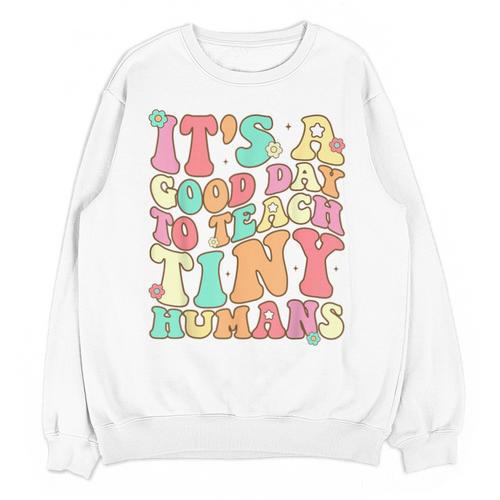 It's A Good Day To Teach Tiny Humans Teacher Teaching Unisex Sweatshirt - teacherstshirts.com