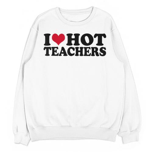 I Love Hot Teachers Men Women Unisex Sweatshirt - teacherstshirts.com