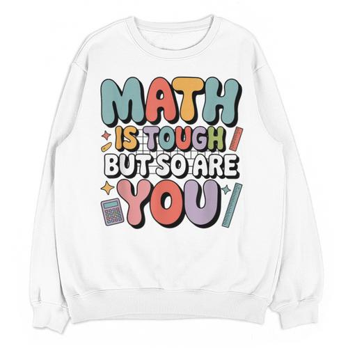 Math Is Tough But So Are You Motivational School Teacher Unisex Sweatshirt - teacherstshirts.com