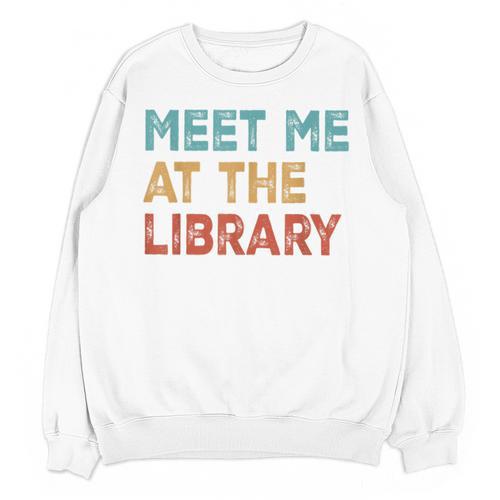 Meet Me At The Library For Teachers And School Librarians Unisex Sweatshirt - teacherstshirts.com