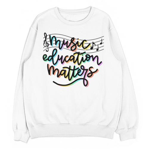 Music Education Matters Music Teacher Appreciation Women Unisex Sweatshirt - teacherstshirts.com AU