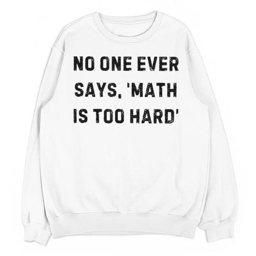 No One Ever Says Math Is Too Hard Teacher Lie Party Unisex Sweatshirt - teacherstshirts.com