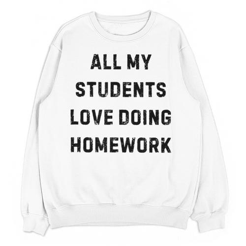 All My Students Love Doing Homework Teacher Lie Party Unisex Sweatshirt - teacherstshirts.com AU