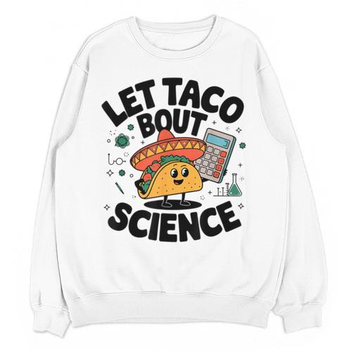 Lets Tacos Bout Science Scientist Teacher Unisex Sweatshirt - teacherstshirts.com UK