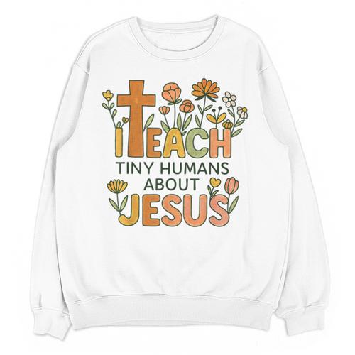 I Teach Tiny Humans About Jesus Christian Teacher Religious Unisex Sweatshirt - teacherstshirts.com AU