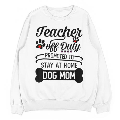 Teacher Off Duty Promoted To Stay At Home Dog Mom Tshirt Men Women Unisex Sweatshirt - teacherstshirts.com CA
