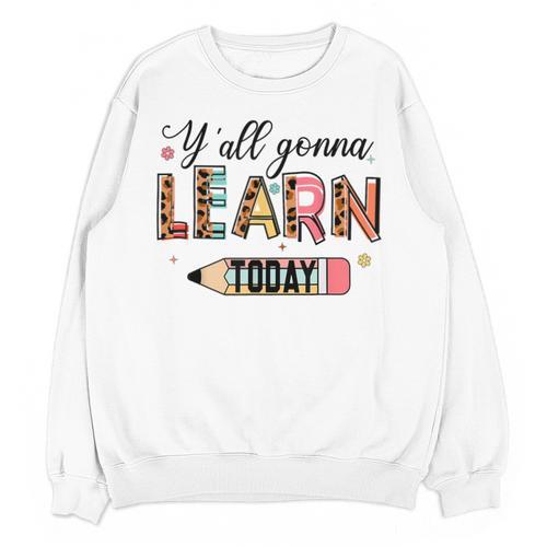 Teacher Y'All Gonna Learn Today First Day Of School Teacher Unisex Sweatshirt - teacherstshirts.com DE