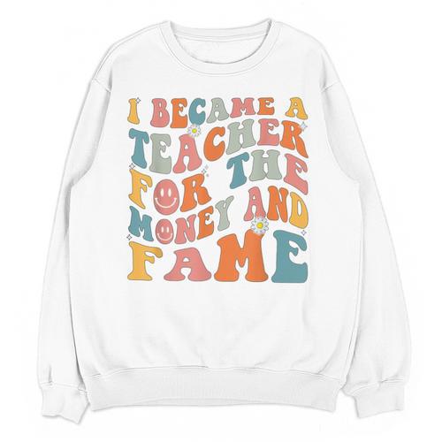 Teachers I Became A Teacher For The Money And Fame Men Women Unisex Sweatshirt - teacherstshirts.com