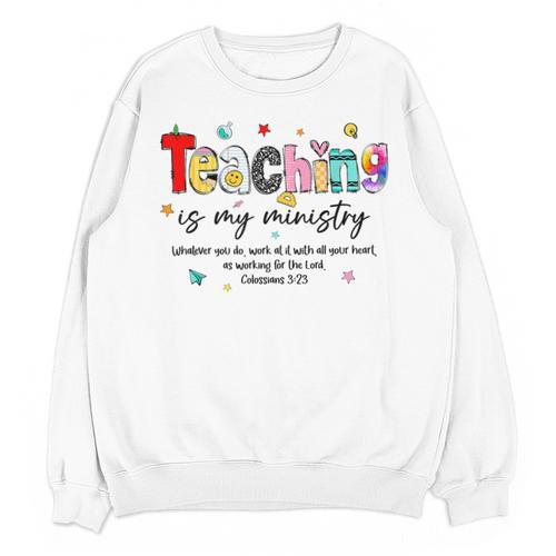 Teaching Is My Ministry God Christian Teacher Back To School Unisex Sweatshirt - teacherstshirts.com