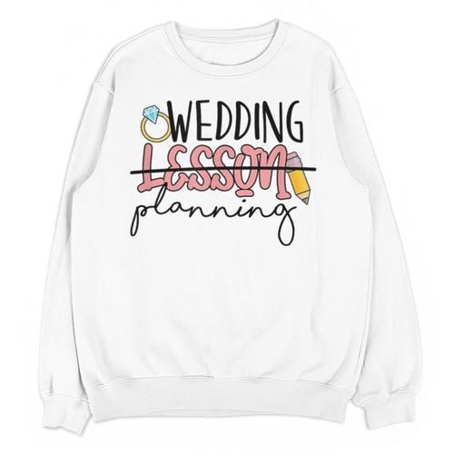 Wedding Planning Not Lesson Engaged Teacher Wedding Unisex Sweatshirt - teacherstshirts.com