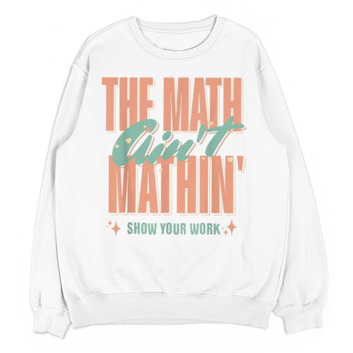 Women The Math Ain't Mathin Show Your Work Math Teacher Unisex Sweatshirt - teacherstshirts.com