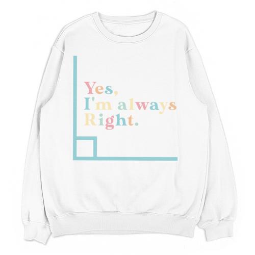 Yes I'm Always Right Math Teacher Geometry Angle Unisex Sweatshirt - teacherstshirts.com