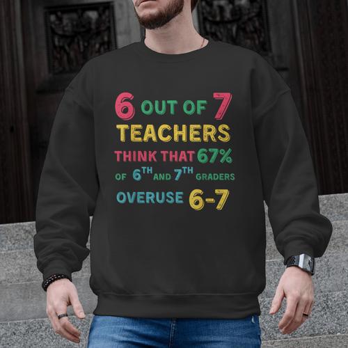 67 Teacher Middle School Teacher 6 7 Overuse 67 Men Graphic Sweatshirt - teacherstshirts.com