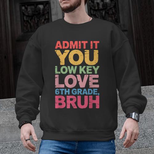 Admit It You Low Key Love 6th Grade Bruh Teacher Squad Life Men Graphic Sweatshirt - teacherstshirts.com UK