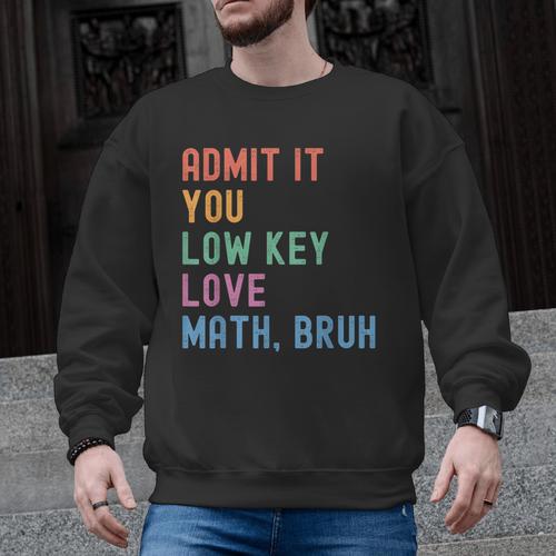 Admit It You Low Key Love Math Bruh Teacher Nerdy Math Men Graphic Sweatshirt - teacherstshirts.com CA