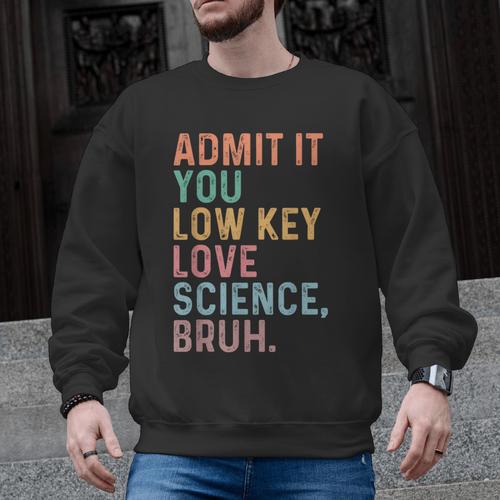 Admit It You Low Key Love Science Bruh Scientist Teacher Men Graphic Sweatshirt - teacherstshirts.com CA