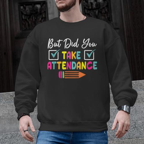 But Did You Take Attendance Teacher School Secretary Team Men Graphic Sweatshirt - teacherstshirts.com