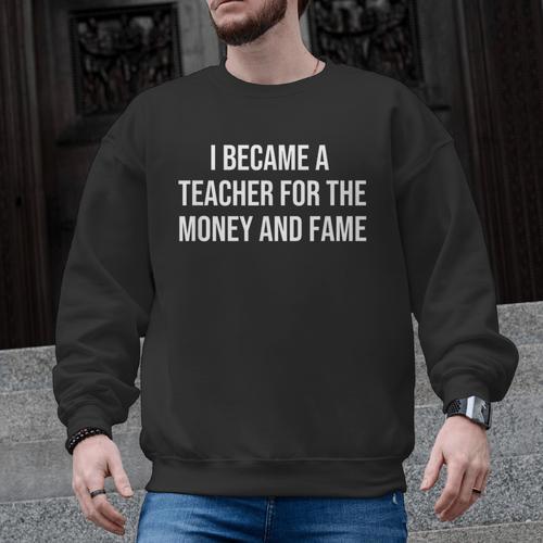 I Became A Teacher For The Money And Fame Men Graphic Sweatshirt - teacherstshirts.com CA