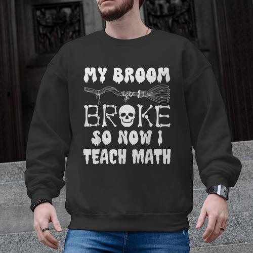 My Broom Broke So Now I Teach Math Halloween Teacher Costume For Men Women Men Graphic Sweatshirt - teacherstshirts.com