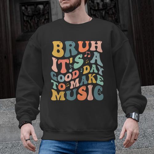 Bruh It's A Good Day To Make Music Musician Music Teacher Men Graphic Sweatshirt - teacherstshirts.com AU
