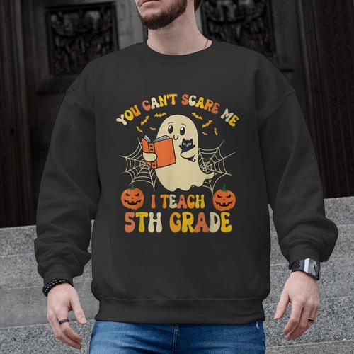 You Can't Scare Me I Teach 5th Grade Teacher Halloween Ghost Men Graphic Sweatshirt - teacherstshirts.com