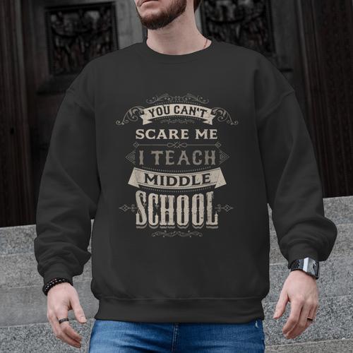 You Cant Scare Me I Teach Middle School Teacher Men Graphic Sweatshirt - teacherstshirts.com