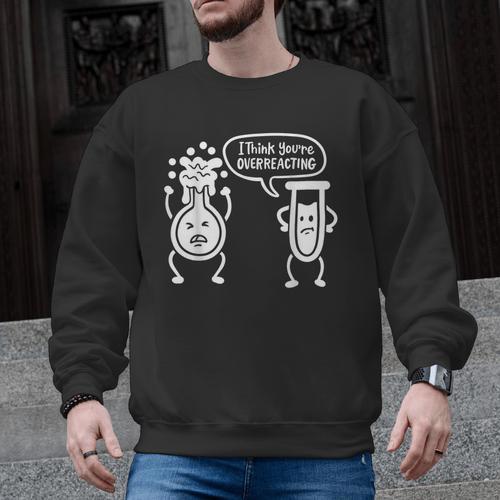 Chemistry Science Teacher I Think You'Re Overreacting Men Women Girls Kids Men Graphic Sweatshirt - teacherstshirts.com AU