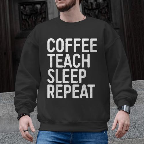 Coffee Teach Sleep Repeat Shirt Coffee Men Women Teacher Men Graphic Sweatshirt - teacherstshirts.com CA