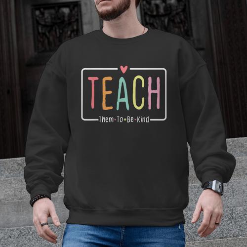 Cute Teacher Life Teach Them To Be Kind School Mom Teachers Men Graphic Sweatshirt - teacherstshirts.com DE