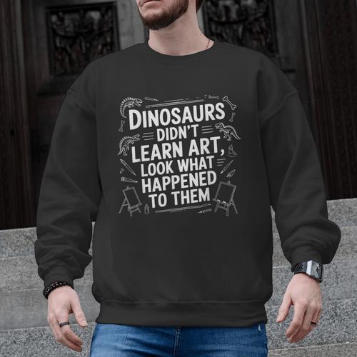 Dinosaurs Didn't Learn Art Artist Teacher Typography Men Graphic Sweatshirt - teacherstshirts.com DE