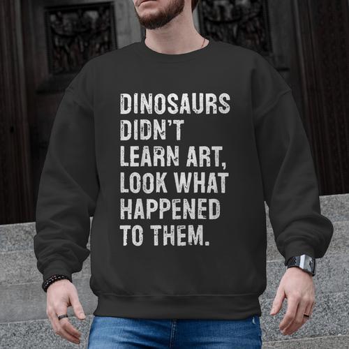 Dinosaurs Didn't Learn Art Art Teacher Men Graphic Sweatshirt - teacherstshirts.com