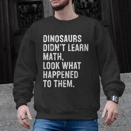 Dinosaurs Didn't Learn Math Math Teacher Men Graphic Sweatshirt - teacherstshirts.com