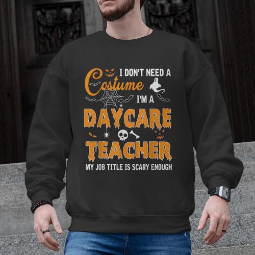 I Don't Need A Costume I'm A Daycare Teacher Halloween Women Men Graphic Sweatshirt - teacherstshirts.com AU