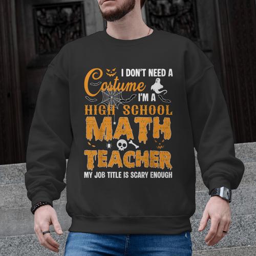 Don't Need Costume I'm A High School Math Teacher Halloween Men Graphic Sweatshirt - teacherstshirts.com AU