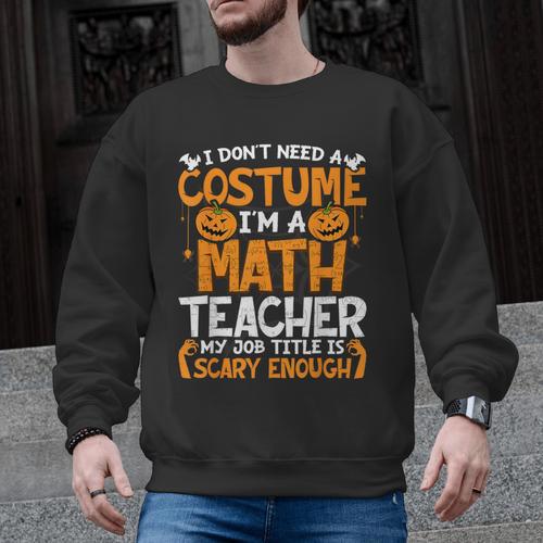 I Don't Need A Costume I'm Math Teacher Costume Halloween Men Graphic Sweatshirt - teacherstshirts.com CA